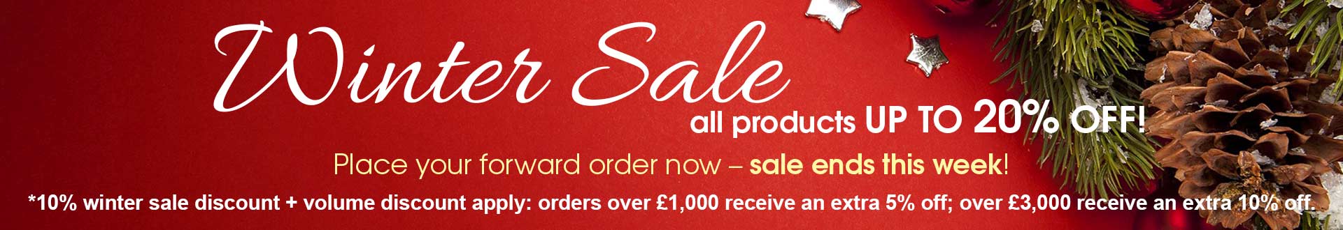 Winter Sale - all products UP TO 20% OFF! Place your forward order now - sale ends this week! 10% winter sale discount + volume discount apply: orders over £1000 receive an extra 5% off; over £3000 receive an extra 10% off.